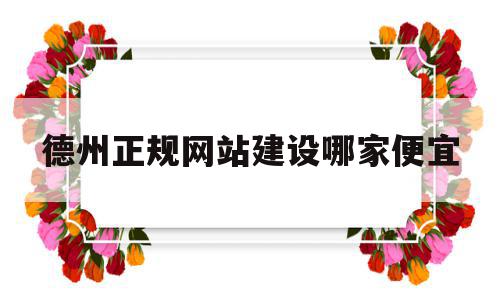 德州正规网站建设哪家便宜的简单介绍