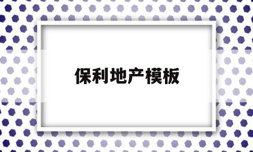 保利地产模板(保利地产 产品系列)