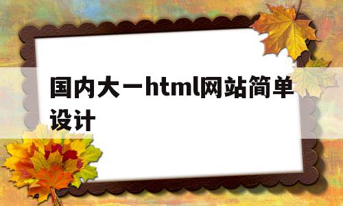 国内大一html网站简单设计(网页设计大一期末作业html+css)