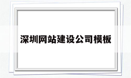 深圳网站建设公司模板(深圳网站建设模板怎样制作)