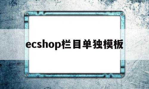 ecshop栏目单独模板的简单介绍