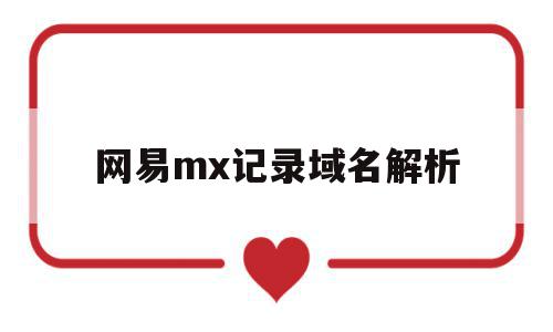 网易mx记录域名解析(域名解析的记录值是什么)