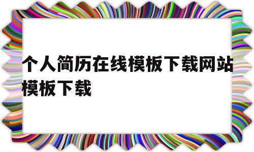 个人简历在线模板下载网站模板下载的简单介绍