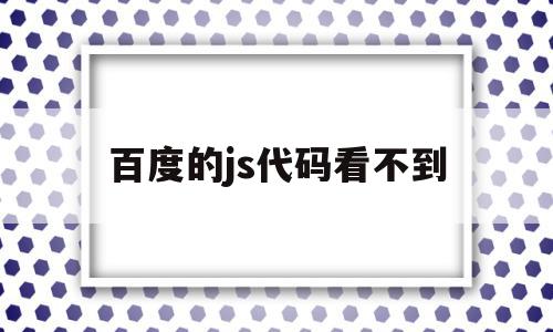 百度的js代码看不到(代码都是百度抄的怎么会错)