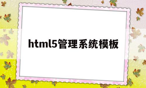 html5管理系统模板(html 管理系统)