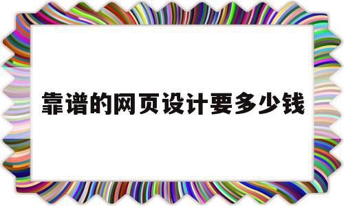 靠谱的网页设计要多少钱的简单介绍