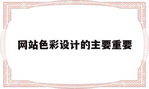 包含网站色彩设计的主要重要的词条,包含网站色彩设计的主要重要的词条,网站色彩设计的主要重要,引导,第1张