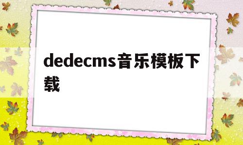 dedecms音乐模板下载的简单介绍