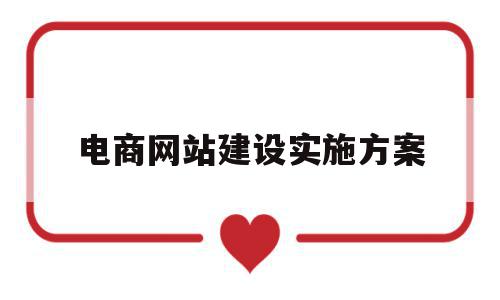 电商网站建设实施方案(电商网站建设实施方案怎么写),电商网站建设实施方案(电商网站建设实施方案怎么写),电商网站建设实施方案,信息,营销,免费,第1张