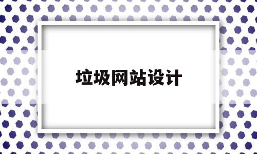 垃圾网站设计(垃圾网站设计图),垃圾网站设计(垃圾网站设计图),垃圾网站设计,文章,网站设计,第1张