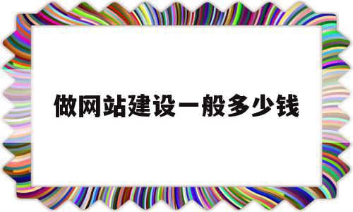 做网站建设一般多少钱(网站建站多少钱)