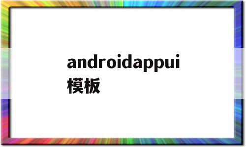 androidappui模板(开源android ui界面模板)