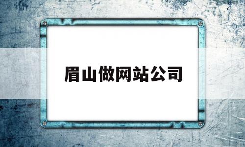 眉山做网站公司(广州做网站的公司哪家好)