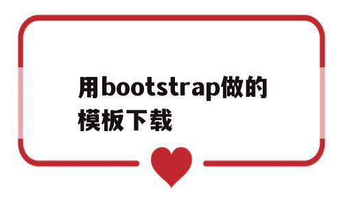 用bootstrap做的模板下载的简单介绍