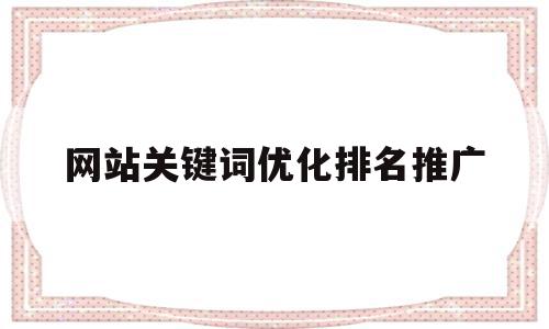 网站关键词优化排名推广的简单介绍