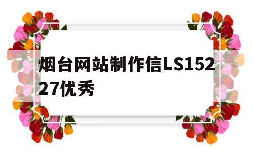 烟台网站制作信LS15227优秀的简单介绍,烟台网站制作信LS15227优秀的简单介绍,烟台网站制作信LS15227优秀,第1张