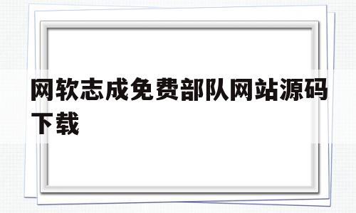 关于网软志成免费部队网站源码下载的信息