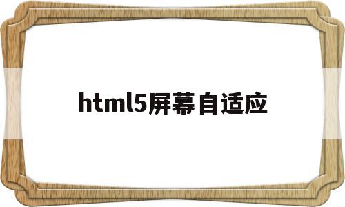 html5屏幕自适应(h5页面自适应手机屏幕)