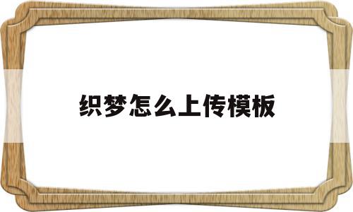 织梦怎么上传模板(织梦怎样实现文件上传)