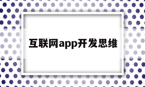 互联网app开发思维(互联网软件开发分为几个阶段)