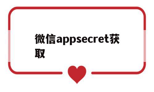 微信appsecret获取(微信在app获取不了怎么回事)