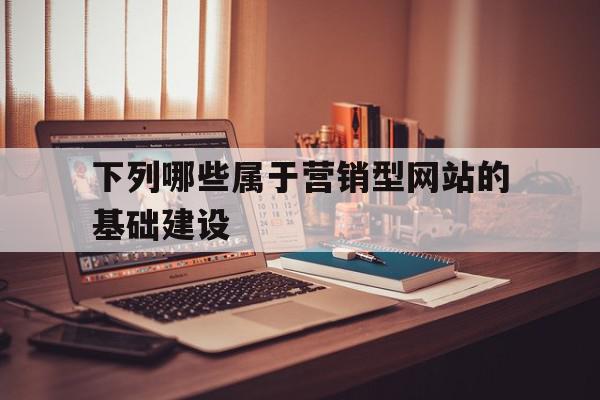 下列哪些属于营销型网站的基础建设的简单介绍