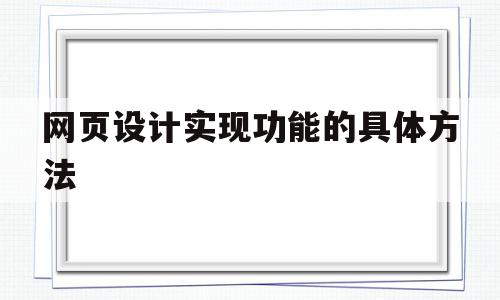 网页设计实现功能的具体方法的简单介绍,网页设计实现功能的具体方法的简单介绍,网页设计实现功能的具体方法,信息,浏览器,网站建设,第1张