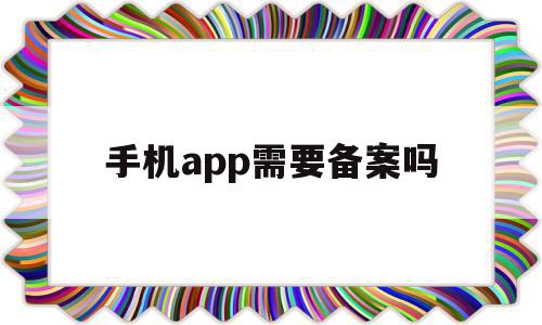 手机app需要备案吗(app上线需要备案号还是证),手机app需要备案吗(app上线需要备案号还是证),手机app需要备案吗,信息,账号,APP,第1张