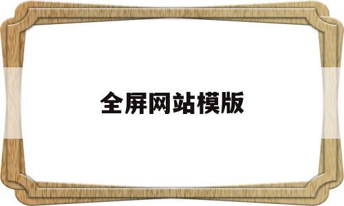 全屏网站模版(全屏网站的表现形式是什么),全屏网站模版(全屏网站的表现形式是什么),全屏网站模版,信息,模板,视频,第1张