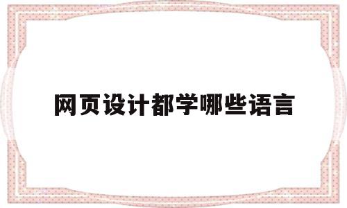 网页设计都学哪些语言(网页设计都学哪些语言呢),网页设计都学哪些语言(网页设计都学哪些语言呢),网页设计都学哪些语言,html,科技,网站设计,第1张