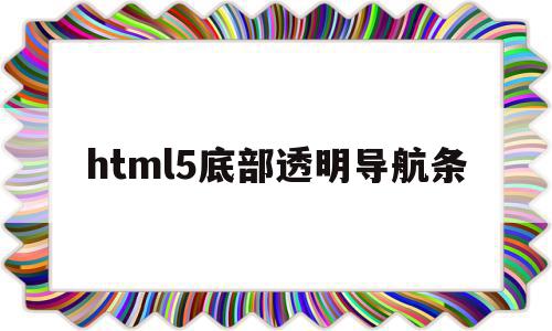 html5底部透明导航条(html透明导航栏怎么设置),html5底部透明导航条(html透明导航栏怎么设置),html5底部透明导航条,浏览器,源码,html,第1张