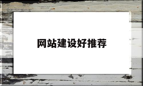 网站建设好推荐(网站建设 推荐)