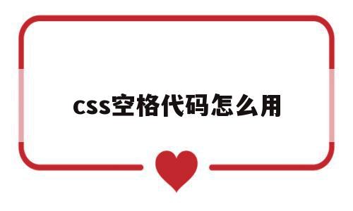 css空格代码怎么用(css中空格是什么意思)