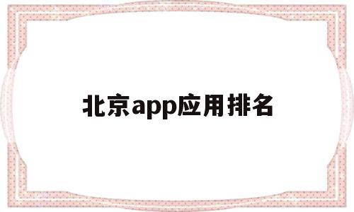 北京app应用排名(北京app应用排名查询)