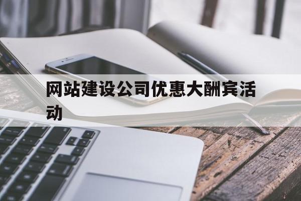 关于网站建设公司优惠大酬宾活动的信息,关于网站建设公司优惠大酬宾活动的信息,网站建设公司优惠大酬宾活动,信息,模板,微信,第1张