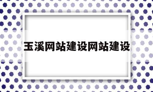 玉溪网站建设网站建设(玉溪网玉溪综合门户网站)