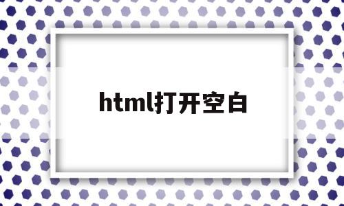 html打开空白(html网页打开空白)