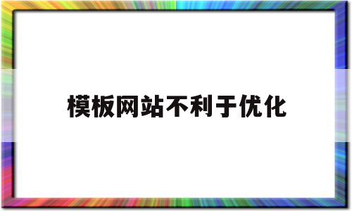 模板网站不利于优化(模板网站一样可以优化)