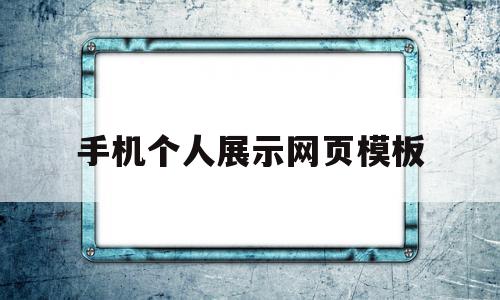 手机个人展示网页模板(手机个人展示网页模板怎么设置)