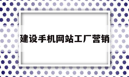 建设手机网站工厂营销(手机销售网站的设计与实现)