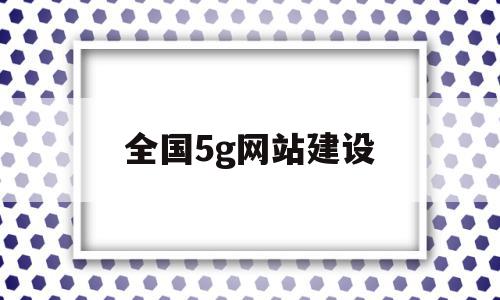 全国5g网站建设(上海全上海全国网站建设)