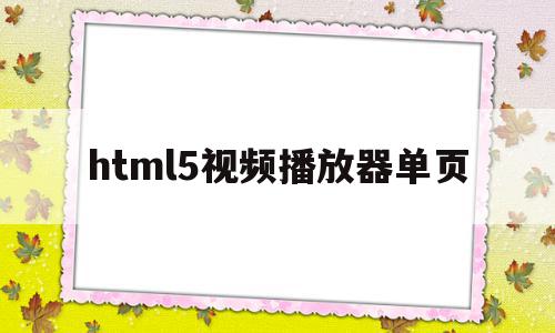 html5视频播放器单页(html5视频播放器增强脚本怎么安装)