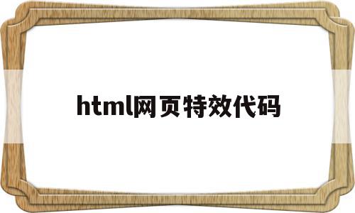 html网页特效代码(html网页上面的代码特效设计)