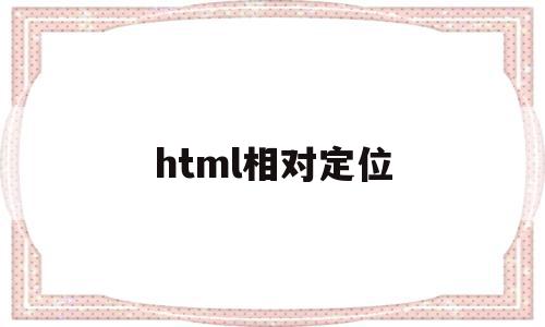 html相对定位(html相对定位标签)