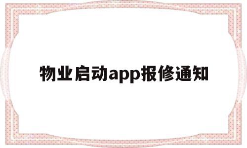 物业启动app报修通知(物业启动app报修通知在哪里看),物业启动app报修通知(物业启动app报修通知在哪里看),物业启动app报修通知,信息,模板,APP,第1张