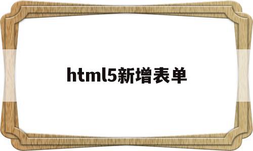 html5新增表单(html5新增表单控件元素),html5新增表单(html5新增表单控件元素),html5新增表单,文章,视频,html,第1张