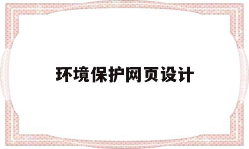 环境保护网页设计(环境保护网页设计论文模板)