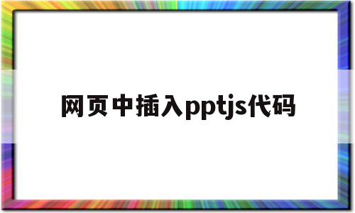 网页中插入pptjs代码(ppt中嵌入网页浏览器控件)