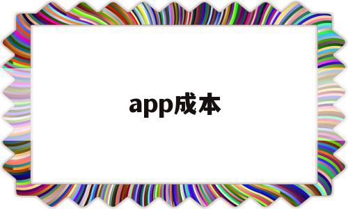 app成本(app的成本结构),app成本(app的成本结构),app成本,APP,科技,app,第1张