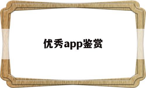 优秀app鉴赏(打开就能用的鉴赏应用)